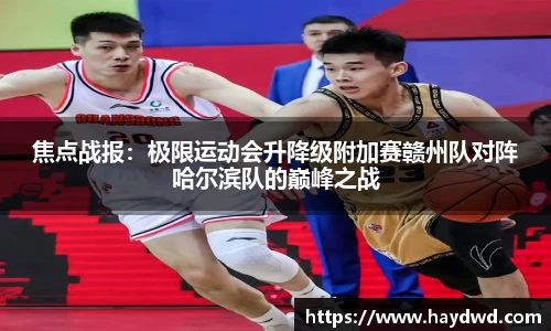 焦点战报：极限运动会升降级附加赛赣州队对阵哈尔滨队的巅峰之战