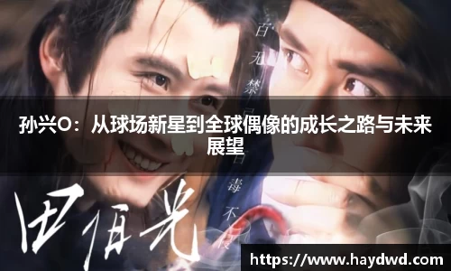 孙兴O：从球场新星到全球偶像的成长之路与未来展望
