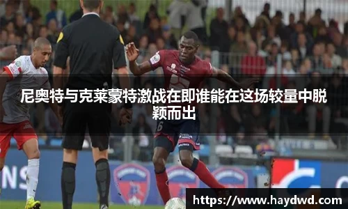 尼奥特与克莱蒙特激战在即谁能在这场较量中脱颖而出